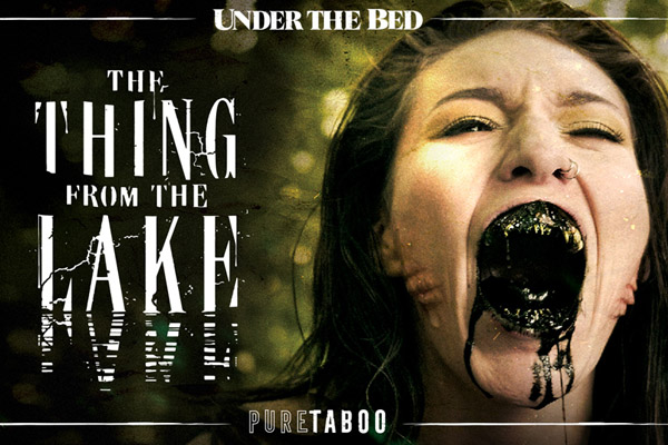 YNOT Pure Taboo s Under the Bed The Thing from the Lake to  