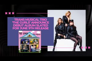 Trans Musical Trio ‘The Gurls’ Release Debut Album, “Doll Behavior”